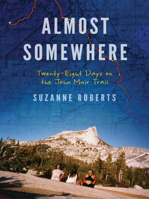 Title details for Almost Somewhere: Twenty-Eight Days on the John Muir Trail by Suzanne Roberts - Available